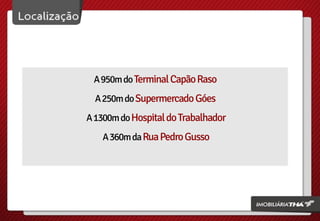 A 950m do Terminal Capão Raso
A 250m do Supermercado Góes

A 1300m do Hospital do Trabalhador
A 360m da Rua Pedro Gusso

 