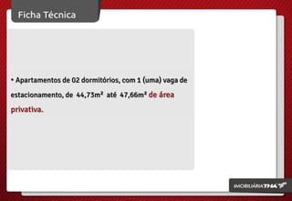 • Apartamentos de 02 dormitórios, com 1 (uma) vaga de
estacionamento, de 44,73m² até 47,66m² de área

privativa.

 