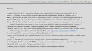 Abordagens Psicológicas: Aplicação de um Caso Clínico à Terapia Focada nas Emoções

Referências

Antony, S. & Ribeiro, J. P. (2004). A criança Hiperativa: Uma visão da abordagem Gestáltica. Psicologia:Teoria e Pesquisas, 2(20), 127-134.
Araújo, C. F. & Shinohara, H. (2002). Avaliação e diagnóstico em terapia cognitive-comportamental. Interação em Psicologia, 6(1), 37-43.
Bahls, S. C. & Navolar, A. B. B. (2004). Terapia Cognitivo-Comportamentais: Conceitos e Pressupostos Teóricos. Revista Eletrónica de Psicologia, 4.
Baratto, G. (2003). A psicologia psicanalítica do ego e a psicanálise freudiana: diferenças teóricas fundamentais. Universidade de Santa Catarina.
Barbosa, J. I. C. & Borba, A. (2010). O surgimento das terapias cognitive-comportamentais e suas consequências para o desenvolvimento de uma
abordagem clínica analítico-comportamental dos eventos privados. Revista Brasileira de Terapia Comportamental e Cognitiva, 1/2 (xii), 60-79.
Canciam, R. (2009). Motivações e Psicologia – a presença de Abraham A. Maslow. Campinas: Associação Luso Brasileira de Transpessoal.
Carvalhal, P. & Silva, C. (2011). Terapia familiar sistémica: Uma breve introdução ao tema. Trabalho de curso no âmbito da cadeira de modelos sistémicos
do Mestrado integrado de psicologia na Universidade de Coimbra. Retrived from: http://www.psicologia.pt/artigos/textos/TL0235.pdf
Castañon, G. A. (2005). Construtivismo e ciências humanas. Ciências & Cognição, 5, 36-49.
Cooper, M. (2009). Welcoming the Other: Actualising the humanistic ethic at the core of counselling psychology practice. Counselling Psychology Review,
24 (3, 4).
Cruz, I. G. R. (2011). A mudança narrativa em terapia centrada no cliente. Universidade do Minho: Escola de Psicologia.
Eizirik, C. L., Aguiar, R. W. & Schestatsky, S. S. (2007). Psicoterapia de orientação analítica: fundamentos teóricos e clínicos. Porto Alegre: Artmed.
Feldman, S. R. (2001). Compreender a Psicologia. Lisboa: McGraw – Hill.
Filomeno, K. (2002). Da cibernética à Teria Familiar Sistémica. Florianópolis: Instituto e Clínica de Florianópolis.

 