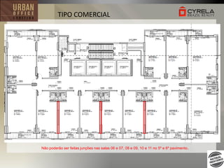 TIPO COMERCIAL

13

12

11

01

14

10

09

08

07

06

02

05

Não poderão ser feitas junções nas salas 06 e 07, 08 e 09, 10 e 11 no 5º e 6º pavimento .

03

04

 