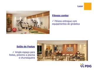 Lazer
Fitness center
 Fitness entregue com
equipamentos de ginástica

Salão de Festas
 Amplo espaço para
festas, próximo a piscina
e churrasqueira

 