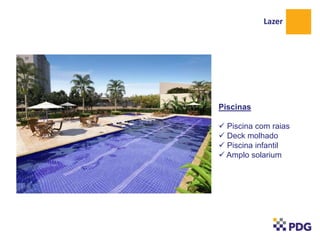 Lazer

Piscinas
 Piscina com raias
 Deck molhado
 Piscina infantil
 Amplo solarium

 