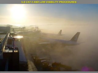 ILS CAT II AND LOW VISIBILITY PROCEDURES 