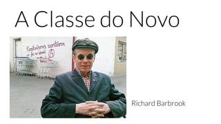 A Classe do Novo
Richard Barbrook
 