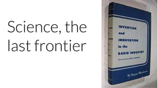 Science, the
last frontier
 