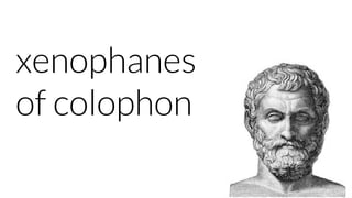 xenophanes
of colophon
 