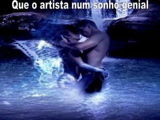 Que o artista num sonho genial 