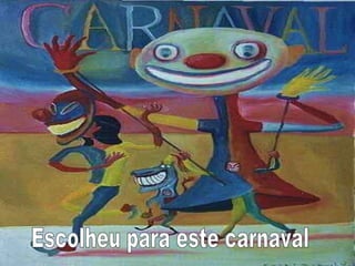 Escolheu para este carnaval 
