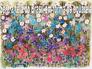 Será a tela do Brasil em forma de aquarela 