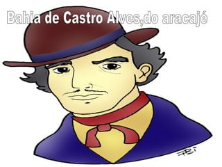 Bahia de Castro Alves,do aracajé 