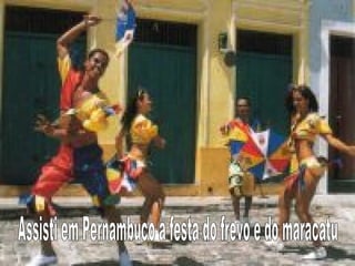 Assisti em Pernambuco a festa do frevo e do maracatu 