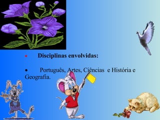           Disciplinas envolvidas:             Português, Artes, Ciências  e História e Geografia. 