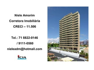 Niele Amorim Corretora Imobiliária CRECI – 11.506 Tel.: 71 8822-0146 / 9111-0560 [email_address] 
