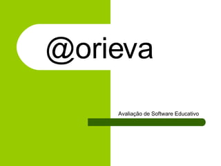 @orieva Avaliação de Software Educativo 