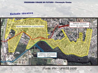 PROGRAMA CIDADE DO FUTURO – Prevenção Cheias




E s tu d o té c n ic o




                             (Fonte: IPH – UFRGS 2008)
 