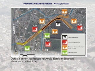 PROGRAMA CIDADE DO FUTURO – Prevenção Cheias




Obras a serem realizadas no Arroio Esteio e Sapucaia.
(Fonte: IPH – UFRGS 2006)
 