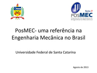 PosMEC- uma referência na
Engenharia Mecânica no Brasil
Universidade Federal de Santa Catarina
Agosto de 2013
Nota 7
 