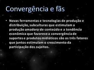 A Cultura da Convergência e os fãs: comportamento participativo redefinindo o consumo