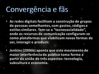 A Cultura da Convergência e os fãs: comportamento participativo redefinindo o consumo