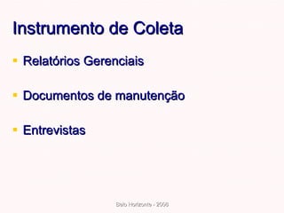 Instrumento de Coleta Relatórios Gerenciais Documentos de manutenção Entrevistas 