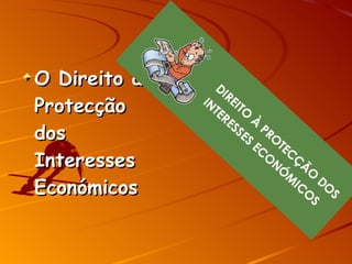 O Direito à Protecção dos Interesses Económicos 