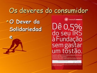 Os deveres do consumidor O Dever da Solidariedade 