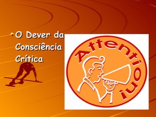 O Dever da Consciência Crítica 