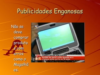 Publicidades Enganosas Não se deve comprar produtos com erros como o Magalhães. 