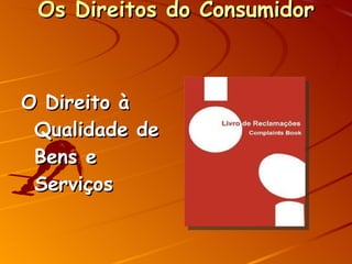 Os Direitos do Consumidor O Direito à Qualidade de Bens e Serviços 