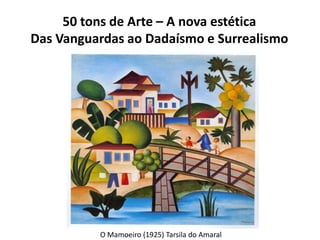 50 tons de Arte – A nova estética
Das Vanguardas ao Dadaísmo e Surrealismo
O Mamoeiro (1925) Tarsila do Amaral
 
