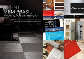 CLIENT
MBM BRASIL
IMPORTAÇÃO E DISTRIBUIÇÃO
OBJETIVO: Posicionar e divulgar os variados produtos que a empresa oferece.
além disso, criar uma comunicação corporativa alinhada com todos os
segmentos.
RESULTADO: Crescimento da imagem corporativo e reconhecimento. Produtos mais difundidos.
 