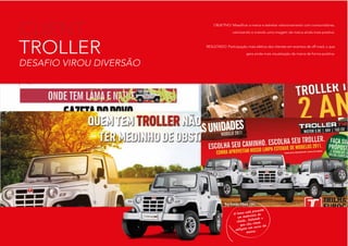 CLIENT
TROLLER
DESAFIO VIROU DIVERSÃO
OBJETIVO: Massificar a marca e estreitar relacionamento com consumidores,
valorizando e criando uma imagem de marca ainda mais positiva.
RESULTADO: Participação mais efetiva dos clientes em eventos de off road, o que
gera ainda mais visualização da marca de forma positiva.
A lama está presente
em materiais do
cliente, linkando o
que eles vivem
utilizam um carro da
marca.
 