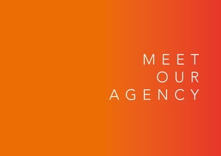 M E E T
O U R
A G E N C Y
 