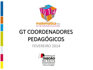 GT COORDENADORES
PEDAGÓGICOS
FEVEREIRO 2014

 