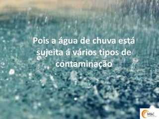 Pois a água de chuva está sujeita á vários tipos de contaminação  