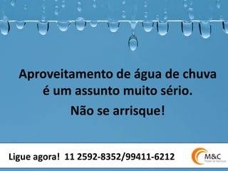 Aproveitamento de água de chuva é um assunto muito sério. 
Não se arrisque! 
Ligue agora! 11 2592-8352/99411-6212  