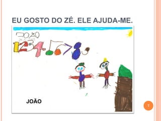 EU GOSTO DO ZÉ. ELE AJUDA-ME.  JOÃO 