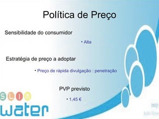 Política de Preço Sensibilidade do consumidor Alta   Estratégia de preço a adoptar Preço de rápida divulgação : penetração PVP previsto 1,45 €   