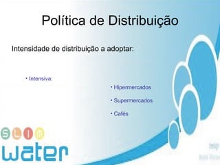 Política de Distribuição Intensidade de distribuição a adoptar:   Intensiva: Hipermercados Supermercados Cafés 