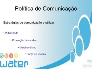 Política de Comunicação Estratégias de comunicação a utilizar Publicidade Promoção de vendas Merchandising Força de vendas 