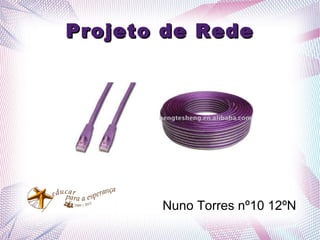 Projeto de Rede




       Nuno Torres nº10 12ºN
 