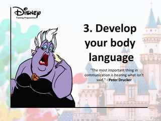 Training Programmes

3. Develop
your body
language
"The most important thing in
communication is hearing what isn't
said." - Peter Drucker

 
