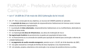 FUNDAP – Prefeitura Municipal de
Campinas
• Lei n° 14.609 de 27 de maio de 2013 (alteração da lei inicial)
• Art. 2º - Par...