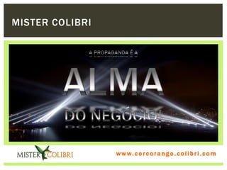 MISTER COLIBRI




                 w w w . w om e u c o lg b r c.o lo b r i . c o m
                   ww c . rcoran io. i c i m
 