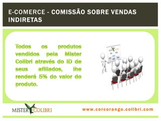 E-COMERCE - COMISSÃO SOBRE VENDAS
INDIRETAS




                   w w w . w om e u c o lg b r c.o lo b r i . c o m
                     ww c . rcoran io. i c i m
 