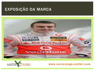 EXPOSIÇÃO DA MARCA




                w w w . w om e u c o lg b r c.o lo b r i . c o m
                  ww c . rcoran io. i c i m
 