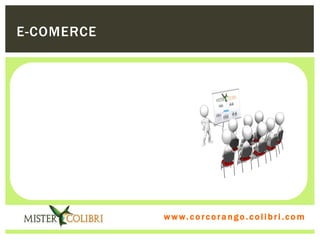 E-COMERCE




            w w w . w om e u c o lg b r c.o lo b r i . c o m
              ww c . rcoran io. i c i m
 