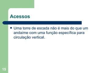 Acessos Uma torre de escada não é mais do que um andaime com uma função específica para circulação vertical. 