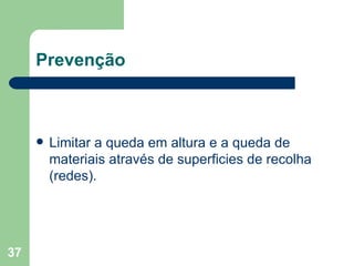 Prevenção Limitar a queda em altura e a queda de materiais através de superficies de recolha (redes). 