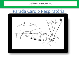 Parada Cardio Respiratória
OPERAÇÕES DE SALVAMENTO
 
